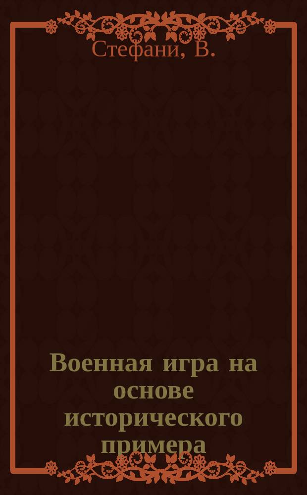 Военная игра на основе исторического примера : Танненберг 24-28 авг. 1914 г. : Пер. с нем