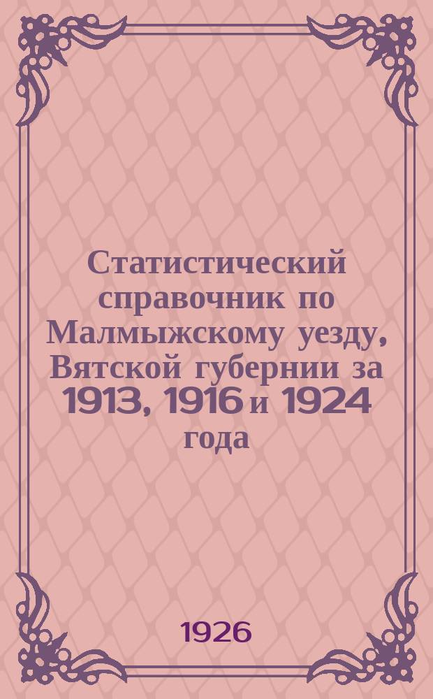 Статистический справочник по Малмыжскому уезду, Вятской губернии за 1913, 1916 и 1924 года