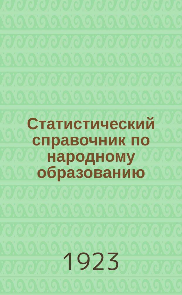 Статистический справочник по народному образованию : 1923 г. Вып.1