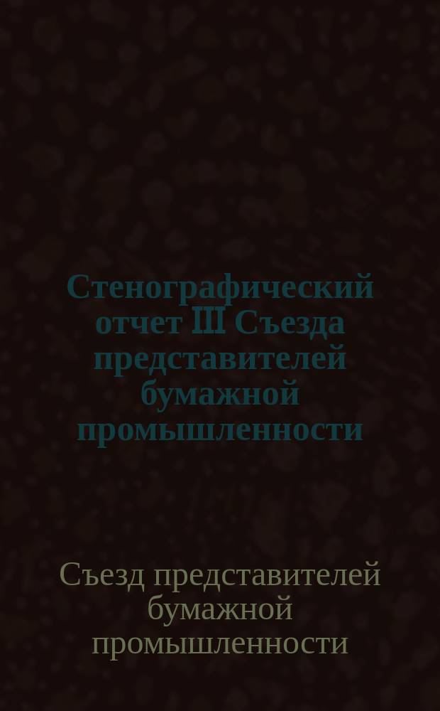 Стенографический отчет III Съезда представителей бумажной промышленности