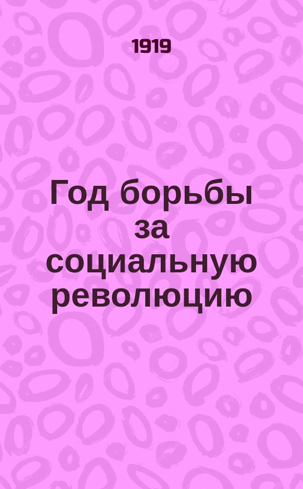 Год борьбы за социальную революцию : (25-е окт. 1917 г. - 25-е окт. 1918 г.) В 2 ч. Ч.2