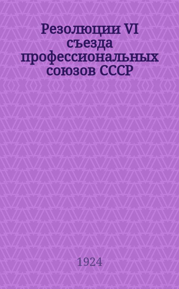 Резолюции VI съезда профессиональных союзов СССР