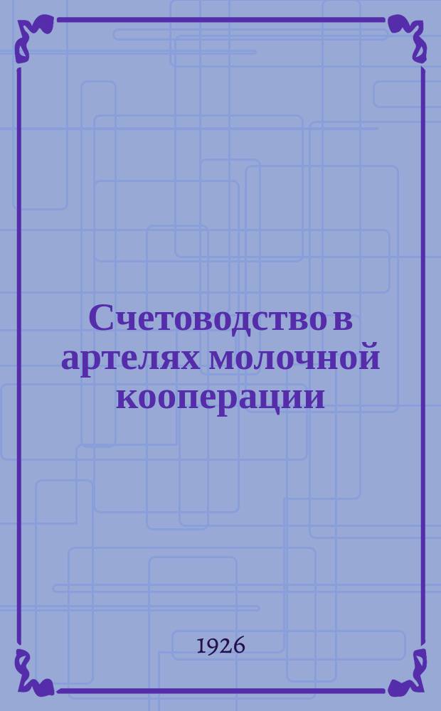Счетоводство в артелях молочной кооперации : Инструкция для молоч. маслодел. и сыровар. артелей