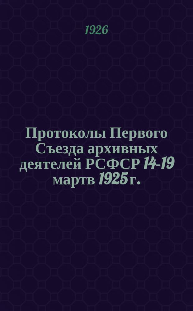 Протоколы Первого Съезда архивных деятелей РСФСР 14-19 мартв 1925 г.