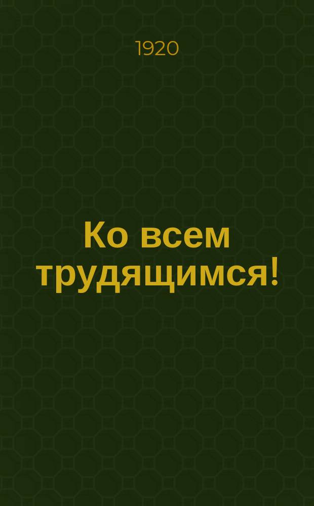 Ко всем трудящимся! : От Иркут. губ. рев. ком. и Губ. стат. бюро