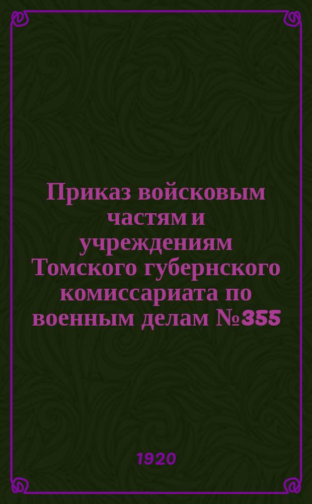 Приказ войсковым частям и учреждениям Томского губернского комиссариата по военным делам № 355 : 22 июля 1920 года : По адм.-мобилизац. отд