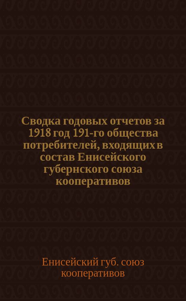 Сводка годовых отчетов за 1918 год 191-го общества потребителей, входящих в состав Енисейского губернского союза кооперативов