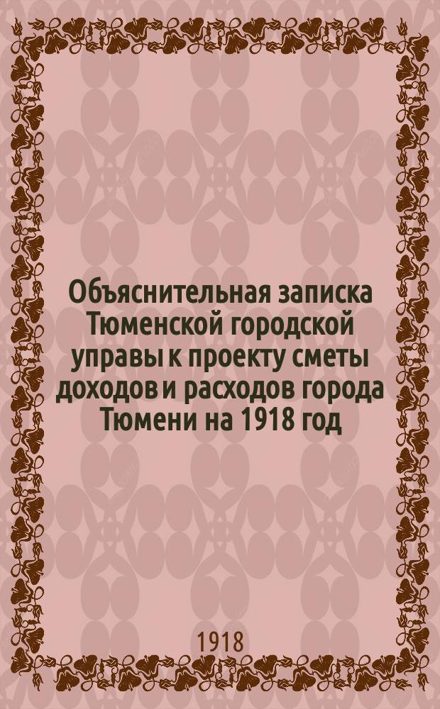 Объяснительная записка Тюменской городской управы к проекту сметы доходов и расходов города Тюмени на 1918 год