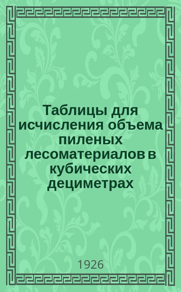 Таблицы для исчисления объема пиленых лесоматериалов в кубических дециметрах
