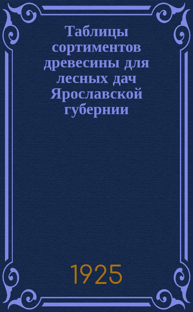 Таблицы сортиментов древесины для лесных дач Ярославской губернии