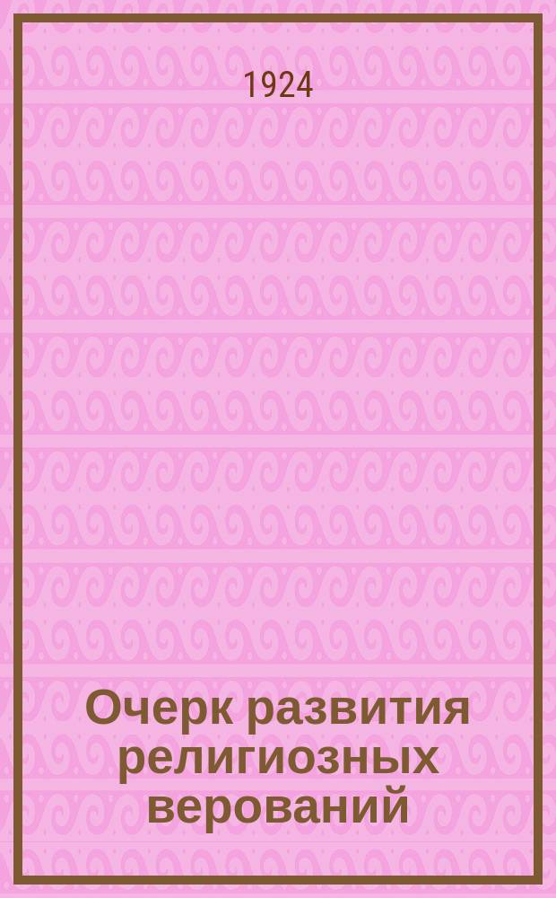 Очерк развития религиозных верований : Пособие для преп. парт. и сов. школ