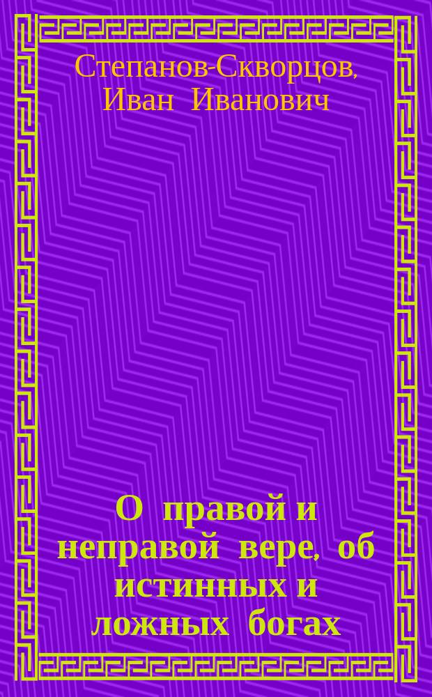 О правой и неправой вере, об истинных и ложных богах