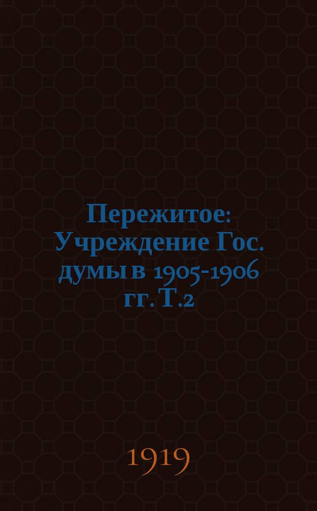 Пережитое : Учреждение Гос. думы в 1905-1906 гг. Т.2