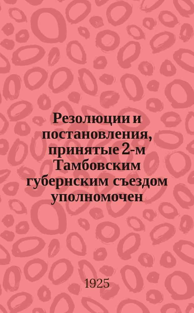 Резолюции и постановления, принятые 2-м Тамбовским губернским съездом уполномочен. кооперации инвалидов и 2-м Всероссийским совещанием ВИКО
