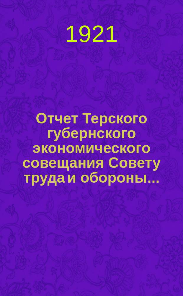 Отчет Терского губернского экономического совещания Совету труда и обороны...