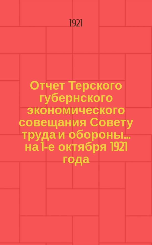 Отчет Терского губернского экономического совещания Совету труда и обороны... ... на 1-е октября 1921 года