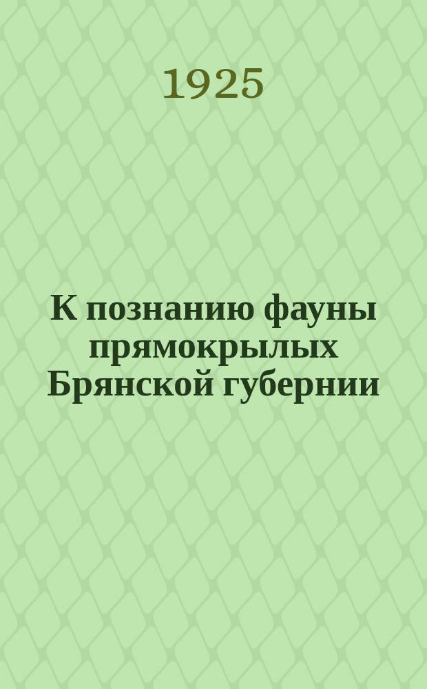 К познанию фауны прямокрылых Брянской губернии : (Из работ Энтомол. отд. Зоол. музея Моск ун-та)