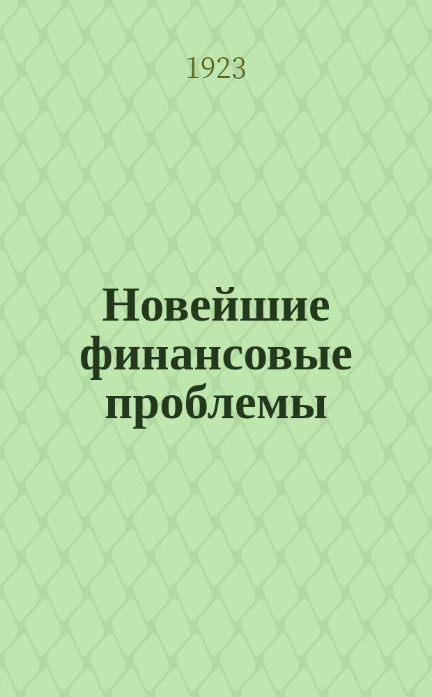 Новейшие финансовые проблемы : (1914-1923 гг.)