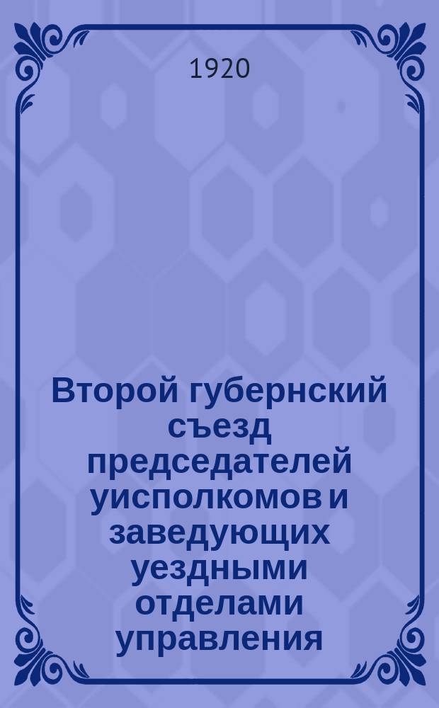 Второй губернский съезд председателей уисполкомов и заведующих уездными отделами управления : 20-23 окт. 1919 г. : Отчет