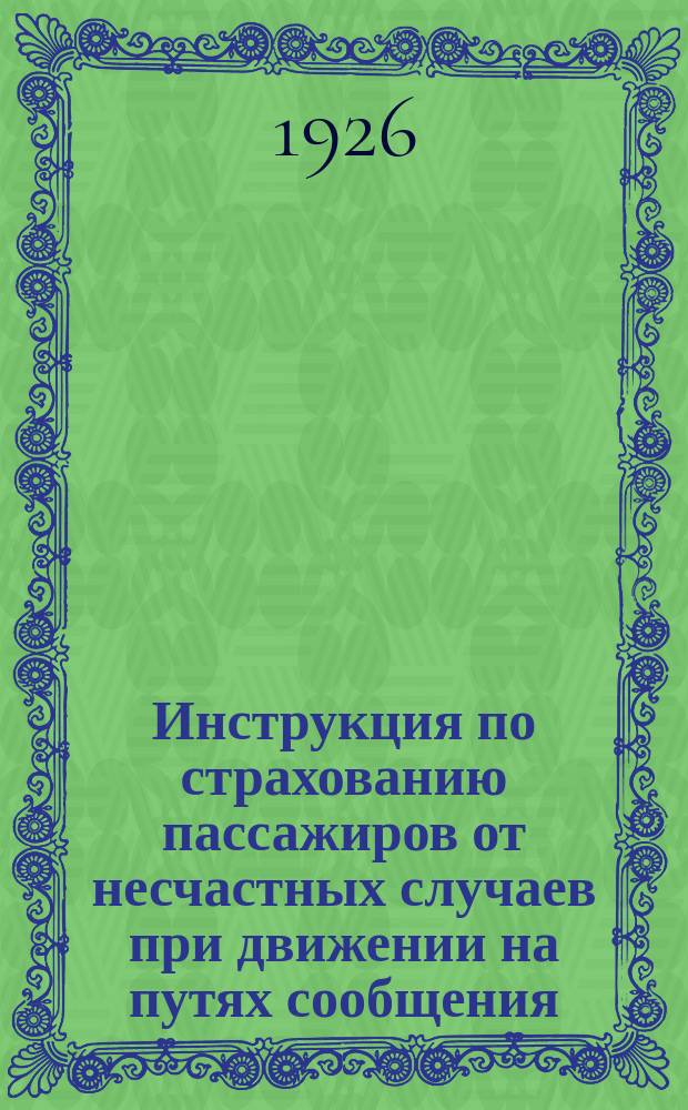 Инструкция по страхованию пассажиров от несчастных случаев при движении на путях сообщения (конторам, инспекторам и агентам)