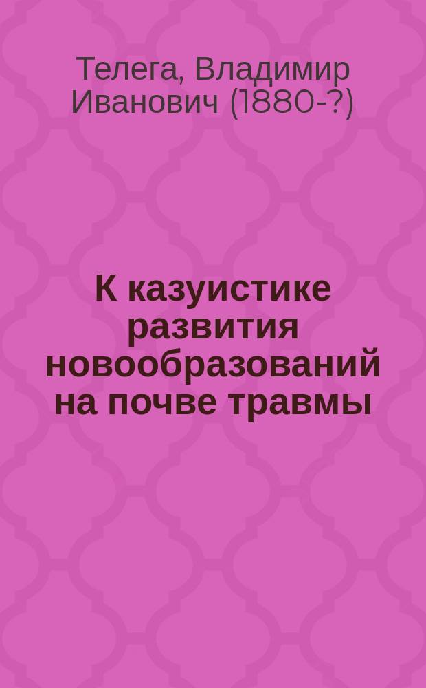 К казуистике развития новообразований на почве травмы