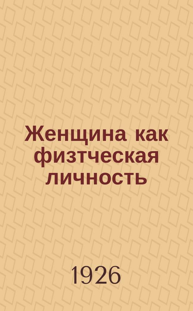 Женщина как физтческая личность : Попул. очерки