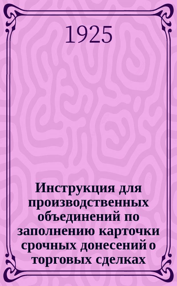 Инструкция для производственных объединений по заполнению карточки срочных донесений о торговых сделках