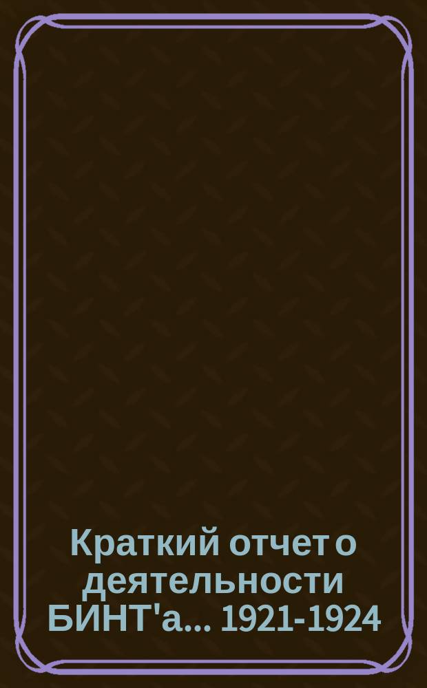 Краткий отчет о деятельности БИНТ'а. ...1921-1924