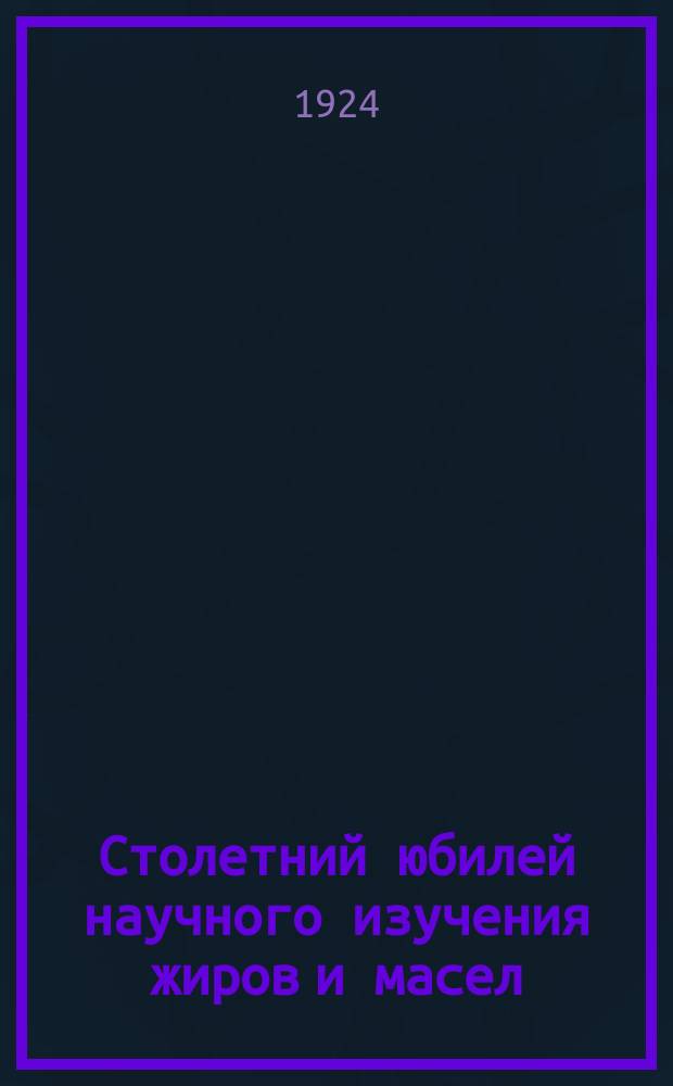Столетний юбилей научного изучения жиров и масел : (Памяти Шевреля)