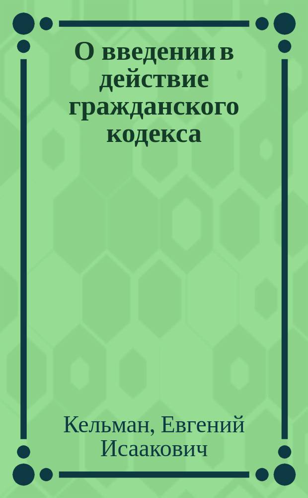 О введении в действие гражданского кодекса : (Опыт комментария)