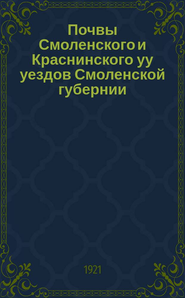 Почвы Смоленского и Краснинского уу [уездов] Смоленской губернии : С прил. почв. карты