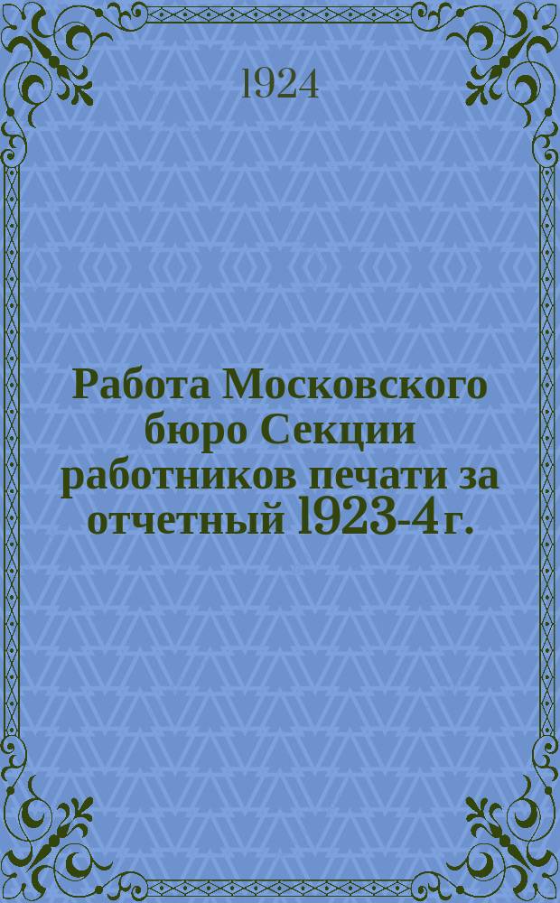 Работа Московского бюро Секции работников печати за отчетный 1923-4 г.