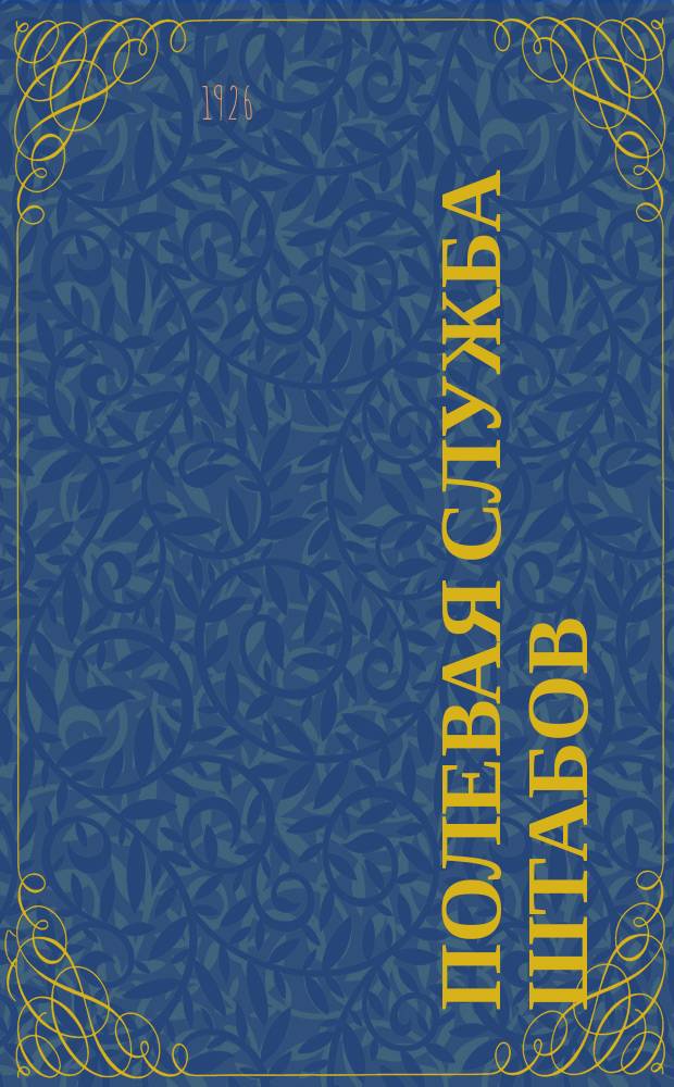 Полевая служба штабов : (Корпус, дивизия, полк) : Наставление : Утв. 3 июля 1926 г