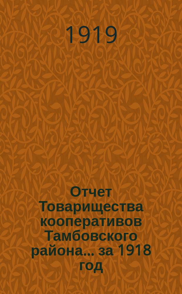 Отчет Товарищества кооперативов Тамбовского района... ... за 1918 год