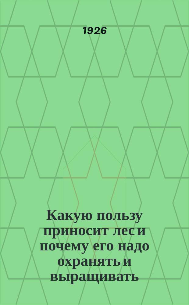 Какую пользу приносит лес и почему его надо охранять и выращивать