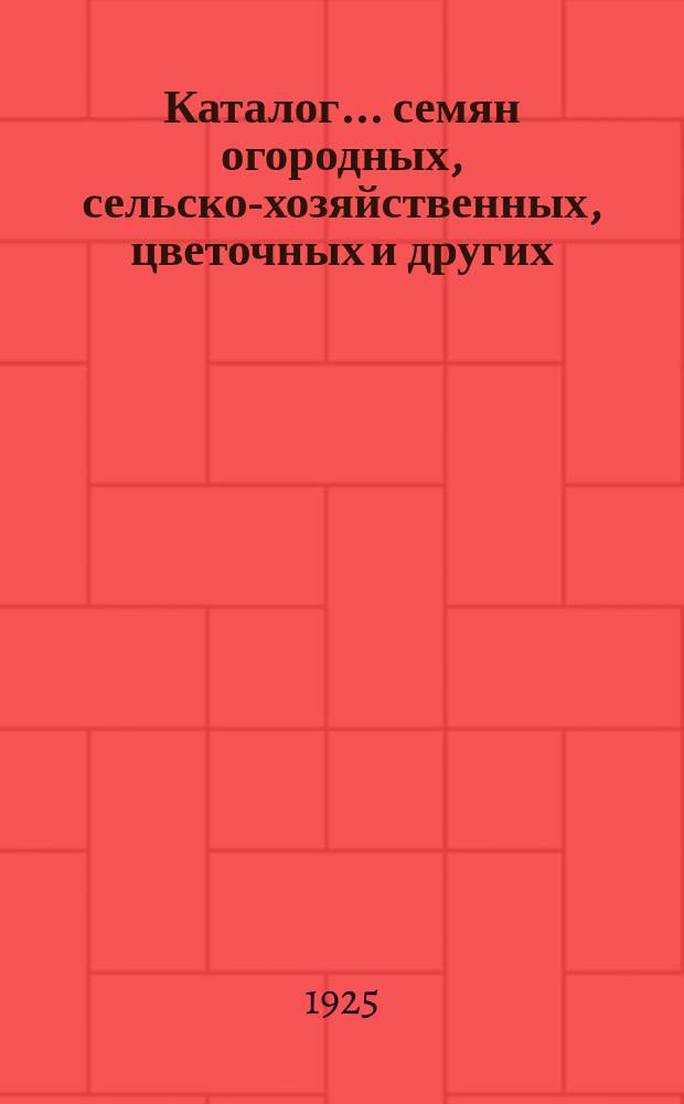 Каталог... семян огородных, сельско-хозяйственных, цветочных и других