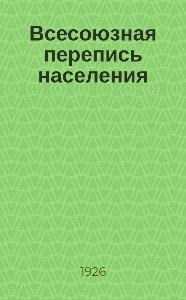 Всесоюзная перепись населения : Сб. ст., постановлений и распоряжений правительства