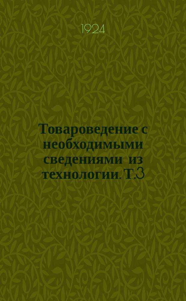 Товароведение с необходимыми сведениями из технологии. Т.3 : Волокнистые вещества