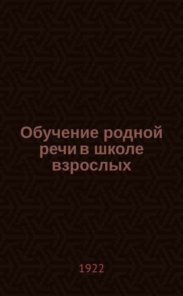 Обучение родной речи в школе взрослых : (Методы занятий и типы работ)