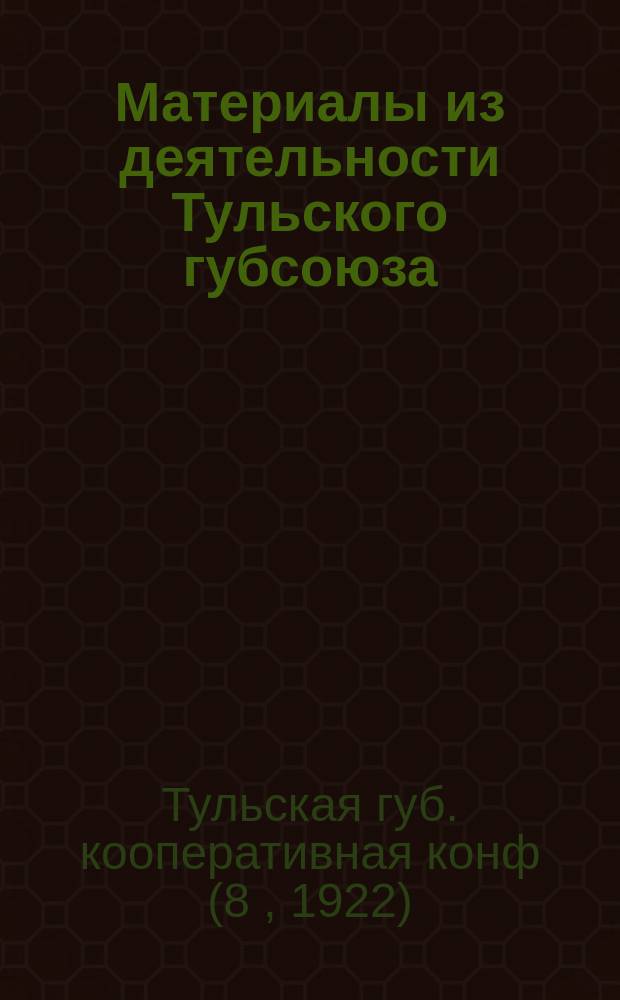 Материалы из деятельности Тульского губсоюза : Протоколы 8-й Тульск. губ. кооп. конф