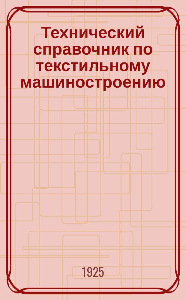 Технический справочник по текстильному машиностроению : Детали, установленные производством на 1-х оружейных з-дах в г. Туле. Справ. № 1