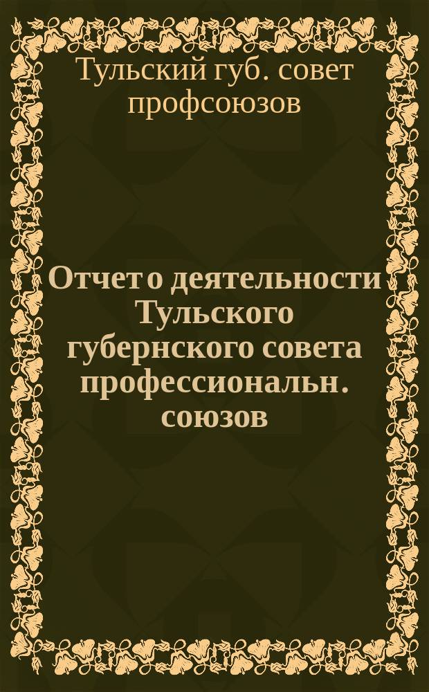 Отчет о деятельности Тульского губернского совета профессиональн. союзов (8 июня 1920 г. - 1 января 1921 г.)