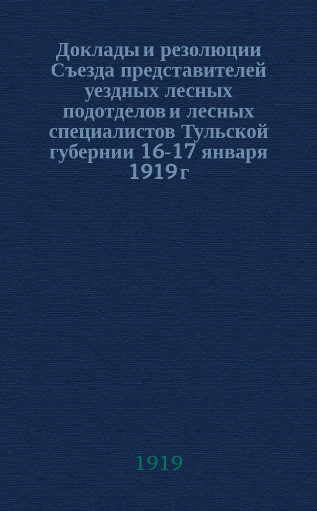 Доклады и резолюции Съезда представителей уездных лесных подотделов и лесных специалистов Тульской губернии 16-17 января 1919 г. в г. Туле