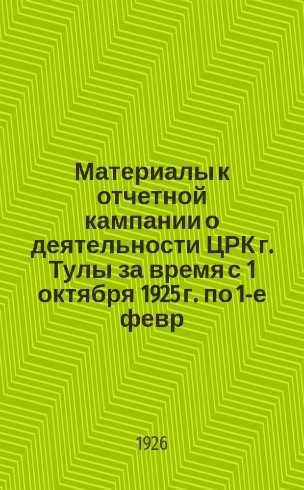 Материалы к отчетной кампании о деятельности ЦРК г. Тулы за время с 1 октября 1925 г. по 1-е февр. 1926 г.