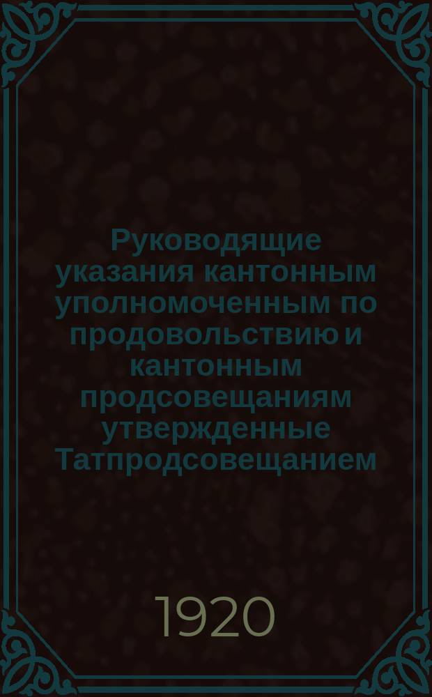 Руководящие указания кантонным уполномоченным по продовольствию и кантонным продсовещаниям утвержденные Татпродсовещанием