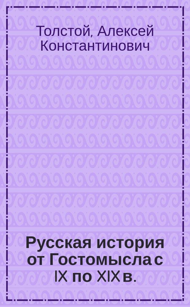 Русская история от Гостомысла с IX по XIX в.; Сон статского советника Попова; Поток - богатырь / Гр. А.К.Толстой