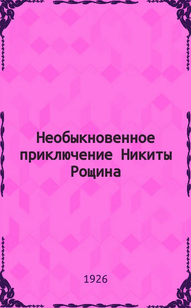 Необыкновенное приключение Никиты Рощина : Рассказ