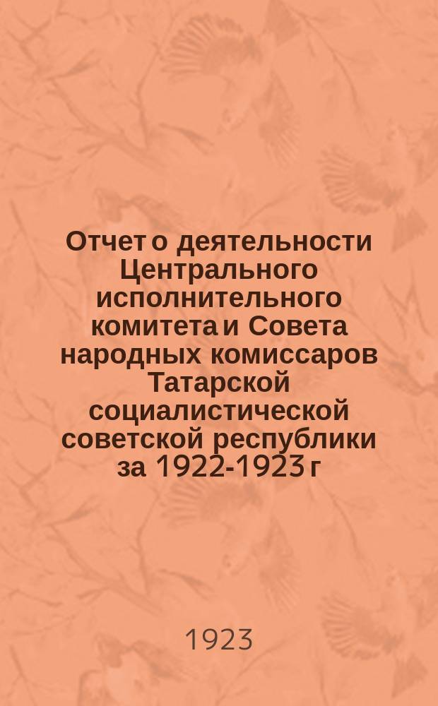 Отчет о деятельности Центрального исполнительного комитета и Совета народных комиссаров Татарской социалистической советской республики за 1922-1923 г.