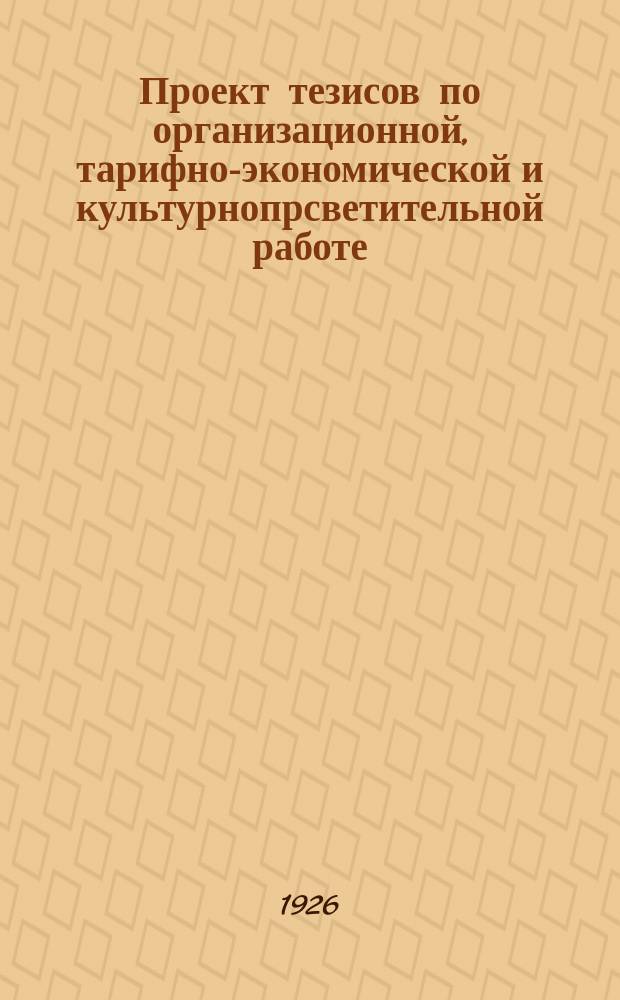 Проект тезисов по организационной, тарифно-экономической и культурнопрсветительной работе : К VI-му Съезду профсоюзов Татреспублики
