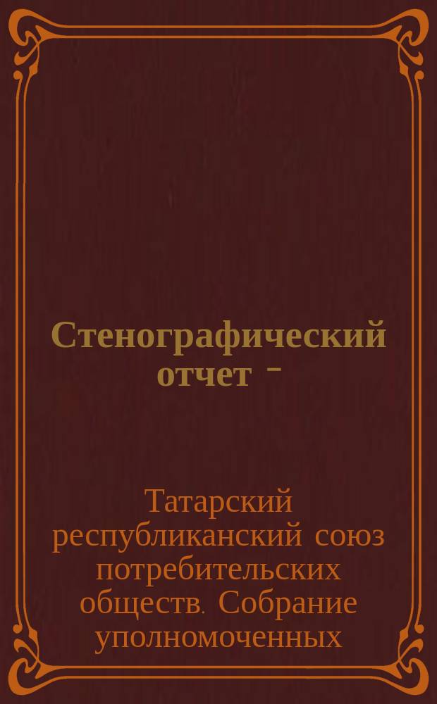Стенографический отчет X-(V) Собрания уполномоченных Союза потребительских обществ Т.С.С.Р. (Татсоюза) 15-19 окт. 1924 г.